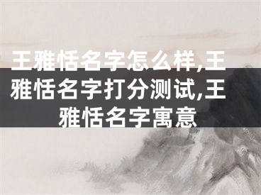 王雅恬名字怎么样,王雅恬名字打分测试,王雅恬名字寓意