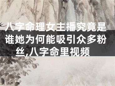 八字命理女主播究竟是谁她为何能吸引众多粉丝,八字命里视频