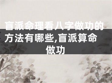 盲派命理看八字做功的方法有哪些,盲派算命做功