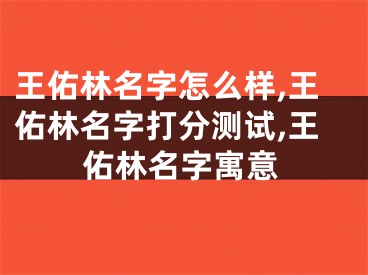 王佑林名字怎么样,王佑林名字打分测试,王佑林名字寓意