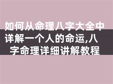 如何从命理八字大全中详解一个人的命运,八字命理详细讲解教程