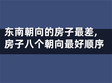 东南朝向的房子最差,房子八个朝向最好顺序