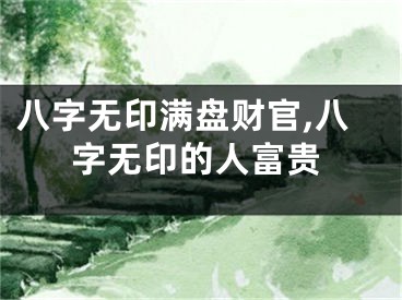 八字无印满盘财官,八字无印的人富贵