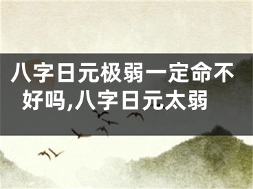 八字日元极弱一定命不好吗,八字日元太弱
