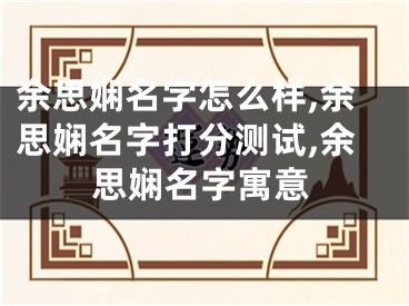 余思娴名字怎么样,余思娴名字打分测试,余思娴名字寓意