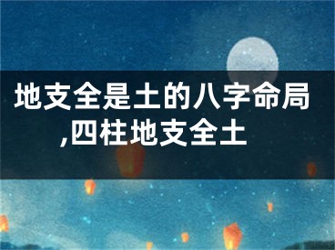 地支全是土的八字命局,四柱地支全土
