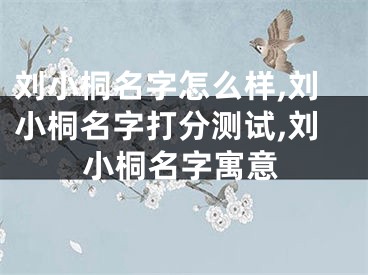 刘小桐名字怎么样,刘小桐名字打分测试,刘小桐名字寓意