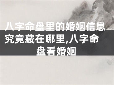八字命盘里的婚姻信息究竟藏在哪里,八字命盘看婚姻