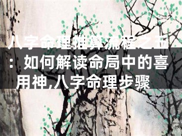 八字命理推算流程之五:如何解读命局中的喜用神,八字命理步骤