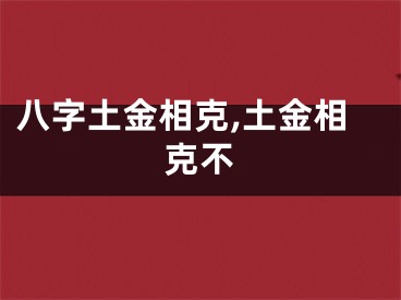 八字土金相克,土金相克不