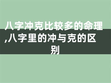 八字冲克比较多的命理,八字里的冲与克的区别