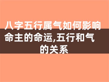 八字五行属气如何影响命主的命运,五行和气的关系