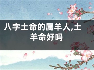 八字土命的属羊人,土羊命好吗