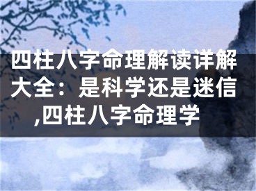 四柱八字命理解读详解大全：是科学还是迷信,四柱八字命理学
