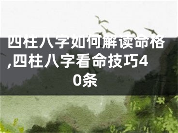 四柱八字如何解读命格,四柱八字看命技巧40条