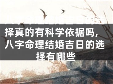 八字命理结婚吉日的选择真的有科学依据吗,八字命理结婚吉日的选择有哪些