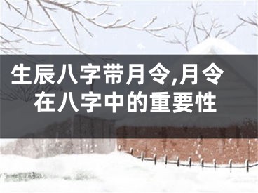 生辰八字带月令,月令在八字中的重要性