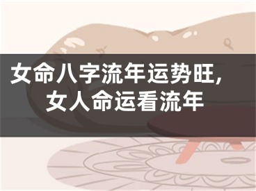 女命八字流年运势旺,女人命运看流年