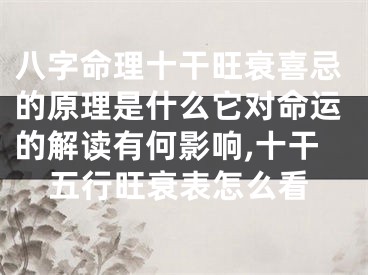 八字命理十干旺衰喜忌的原理是什么它对命运的解读有何影响,十干五行旺衰表怎么看