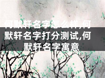 何默轩名字怎么样,何默轩名字打分测试,何默轩名字寓意