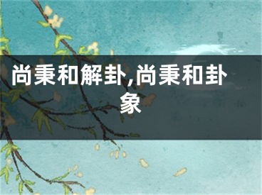 尚秉和解卦,尚秉和卦象