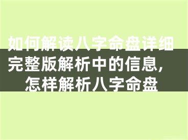 如何解读八字命盘详细完整版解析中的信息,怎样解析八字命盘