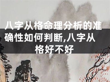 八字从格命理分析的准确性如何判断,八字从格好不好