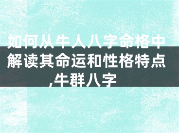如何从牛人八字命格中解读其命运和性格特点,牛群八字