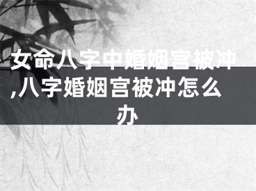 女命八字中婚姻宫被冲,八字婚姻宫被冲怎么办