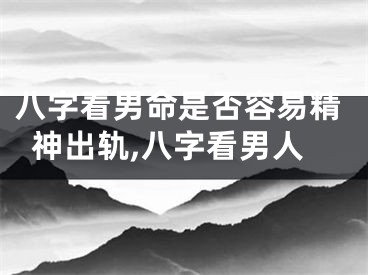 八字看男命是否容易精神出轨,八字看男人