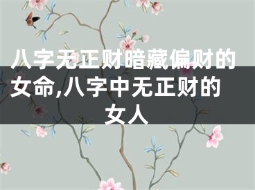 八字无正财暗藏偏财的女命,八字中无正财的女人