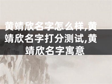 黄靖欣名字怎么样,黄靖欣名字打分测试,黄靖欣名字寓意