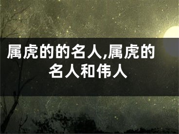 属虎的的名人,属虎的名人和伟人