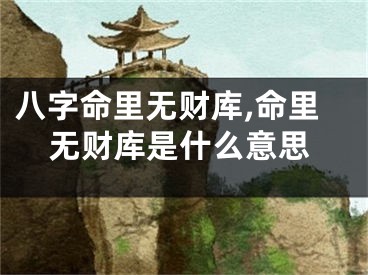 八字命里无财库,命里无财库是什么意思