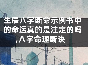 生辰八字断命示例书中的命运真的是注定的吗,八字命理断诀