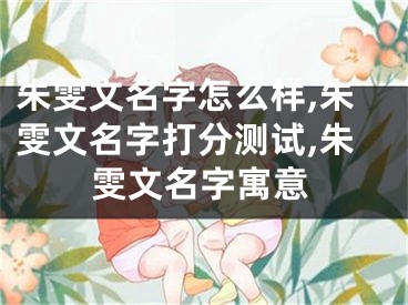 朱雯文名字怎么样,朱雯文名字打分测试,朱雯文名字寓意
