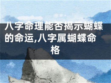 八字命理能否揭示蝴蝶的命运,八字属蝴蝶命格