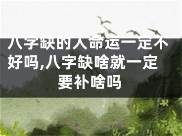 八字缺的人命运一定不好吗,八字缺啥就一定要补啥吗