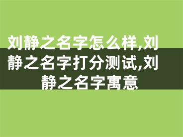 刘静之名字怎么样,刘静之名字打分测试,刘静之名字寓意