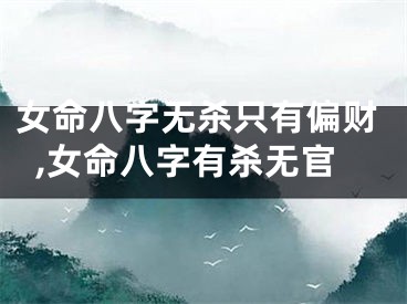 女命八字无杀只有偏财,女命八字有杀无官