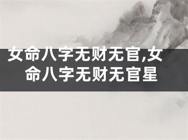 女命八字无财无官,女命八字无财无官星