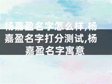 杨嘉盈名字怎么样,杨嘉盈名字打分测试,杨嘉盈名字寓意