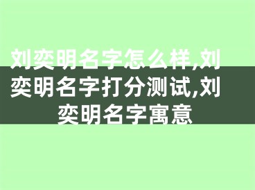 刘奕明名字怎么样,刘奕明名字打分测试,刘奕明名字寓意