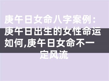 庚午日女命八字案例:庚午日出生的女性命运如何,庚午日女命不一定风流