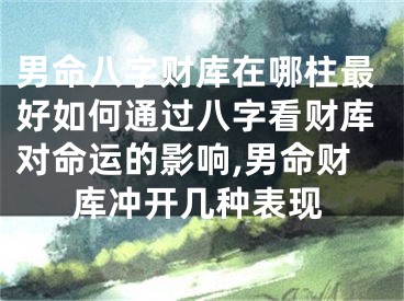男命八字财库在哪柱最好如何通过八字看财库对命运的影响,男命财库冲开几种表现