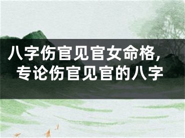 八字伤官见官女命格,专论伤官见官的八字