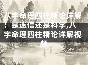 八字命理四柱精论详解：是迷信还是科学,八字命理四柱精论详解视频