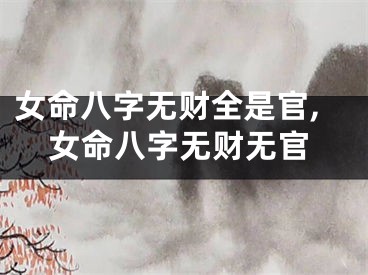 女命八字无财全是官,女命八字无财无官