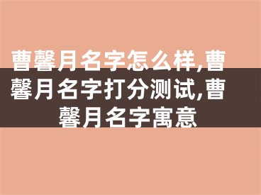 曹馨月名字怎么样,曹馨月名字打分测试,曹馨月名字寓意