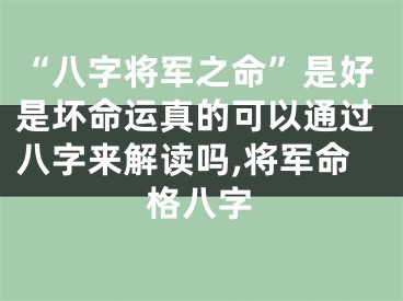 “八字将军之命”是好是坏命运真的可以通过八字来解读吗,将军命格八字